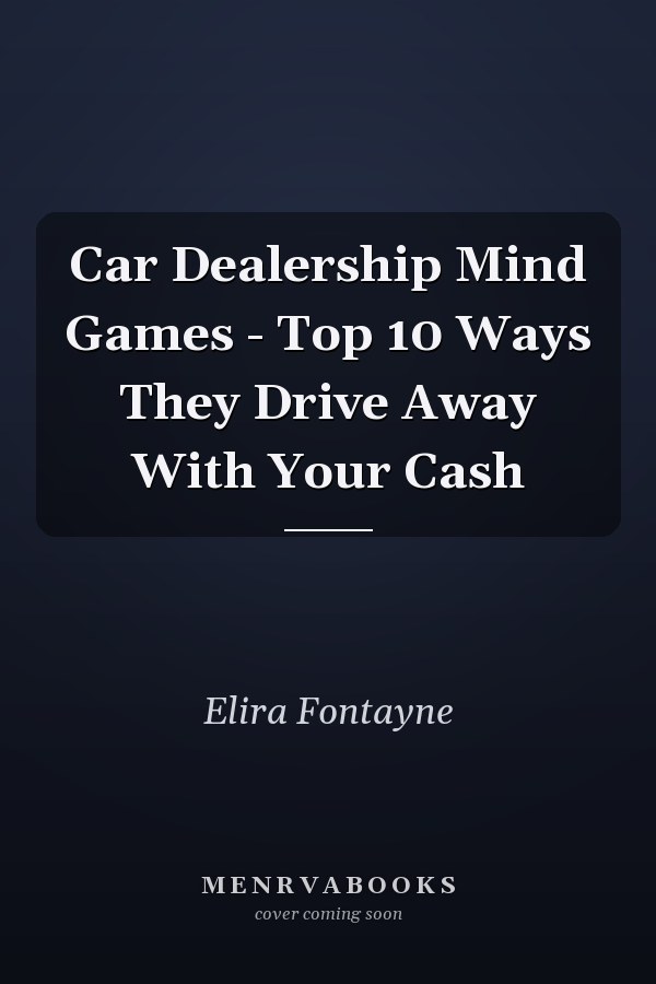 Car Dealership Mind Games - Top 10 Ways They Drive Away With Your Cash