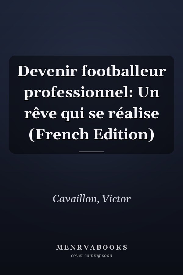 Devenir footballeur professionnel: Un rêve qui se réalise (French Edition)