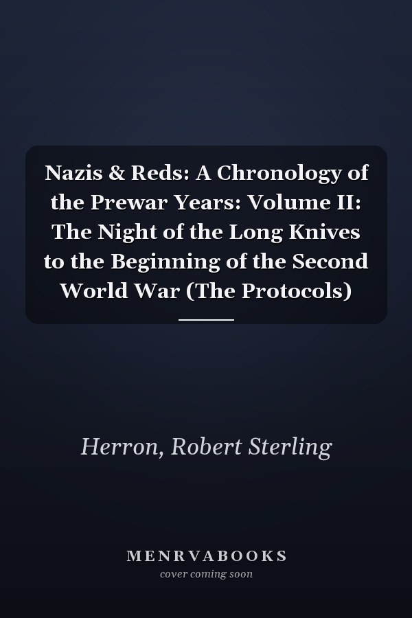 Nazis & Reds: A Chronology of the Prewar Years: Volume II: The Night of the Long Knives to the Beginning of the Second World War (The Protocols)