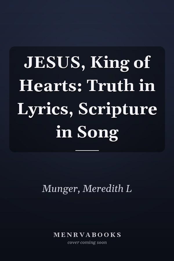 JESUS, King of Hearts: Truth in Lyrics, Scripture in Song