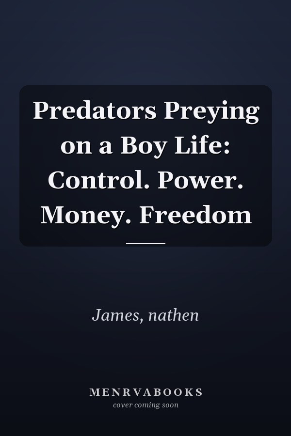 Predators Preying on a Boy Life: Control. Power. Money. Freedom