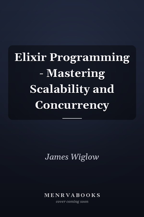 Elixir Programming - Mastering Scalability and Concurrency