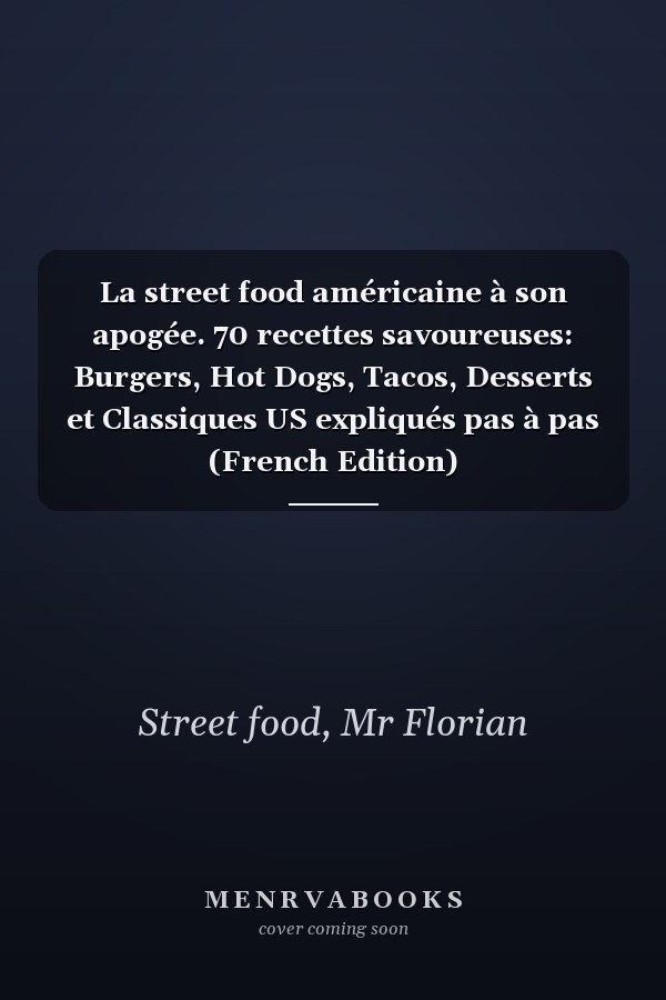 La street food américaine à son apogée. 70 recettes savoureuses: Burgers, Hot Dogs, Tacos, Desserts et Classiques US expliqués pas à pas (French Edition)