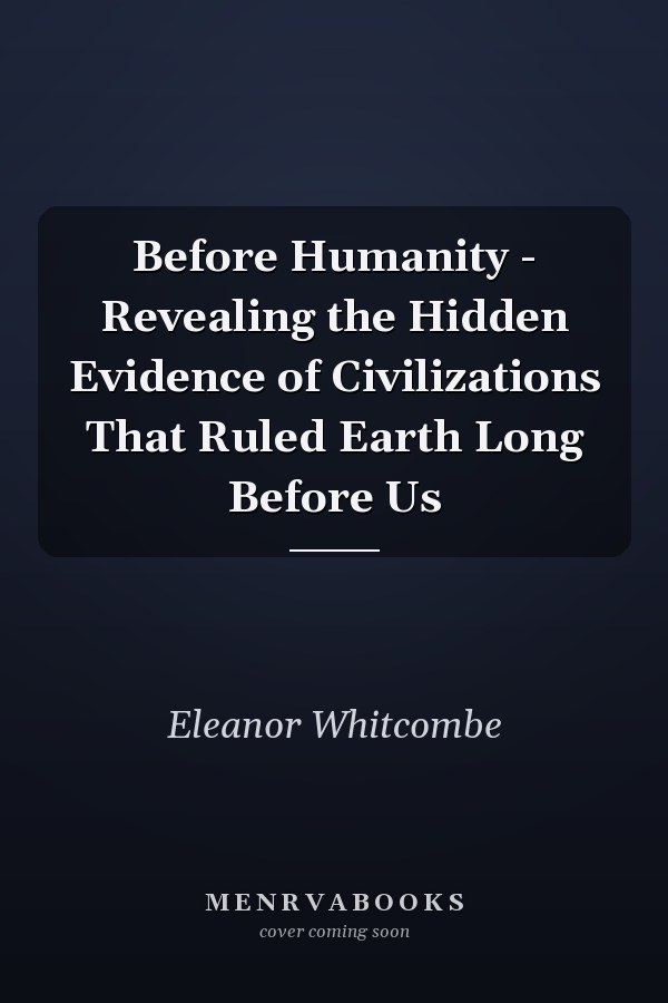Before Humanity - Revealing the Hidden Evidence of Civilizations That Ruled Earth Long Before Us