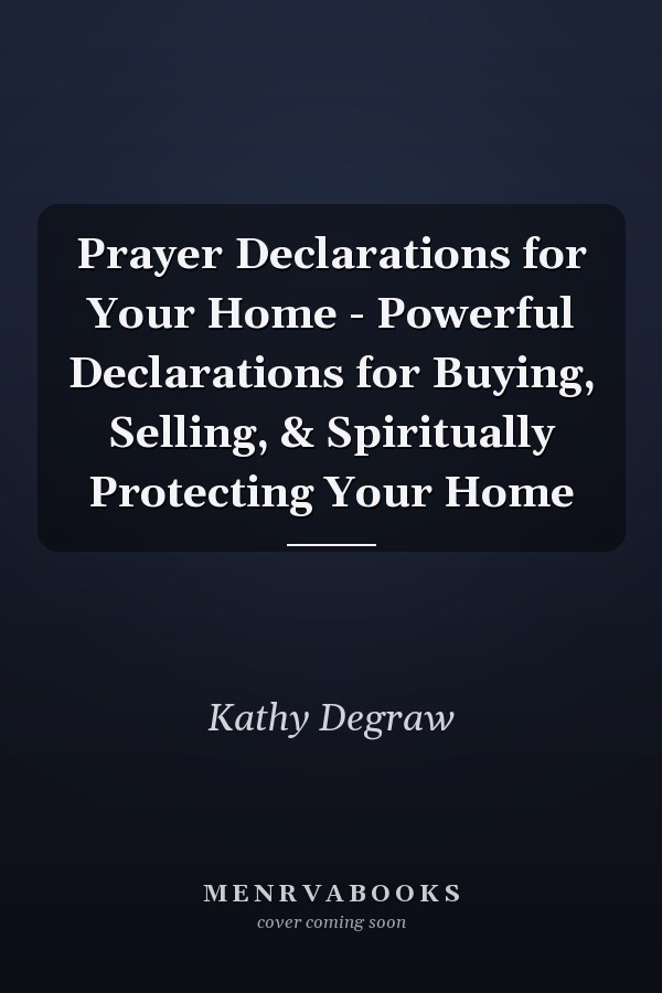 Prayer Declarations for Your Home - Powerful Declarations for Buying, Selling, & Spiritually Protecting Your Home