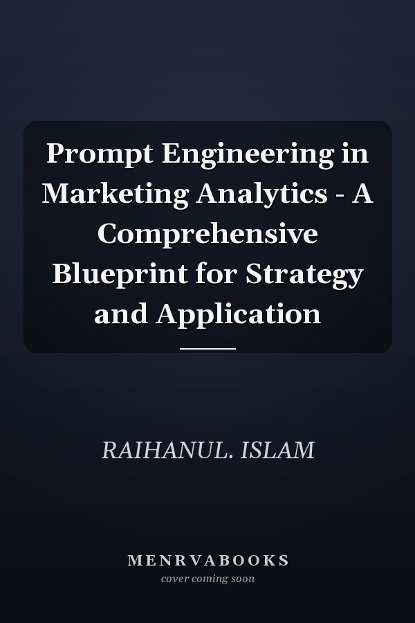 Prompt Engineering in Marketing Analytics - A Comprehensive Blueprint for Strategy and Application
