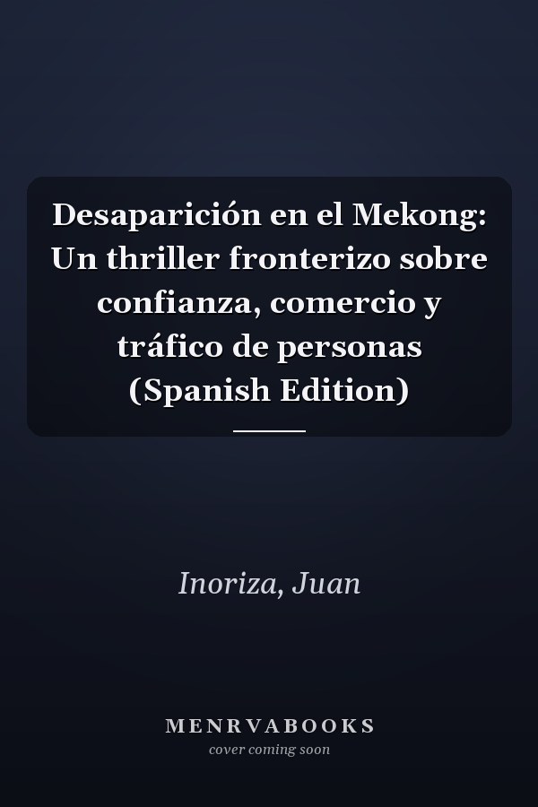 Desaparición en el Mekong: Un thriller fronterizo sobre confianza, comercio y tráfico de personas (Spanish Edition)