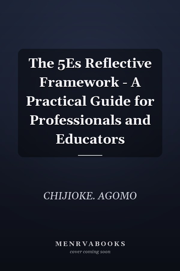 The 5Es Reflective Framework - A Practical Guide for Professionals and Educators