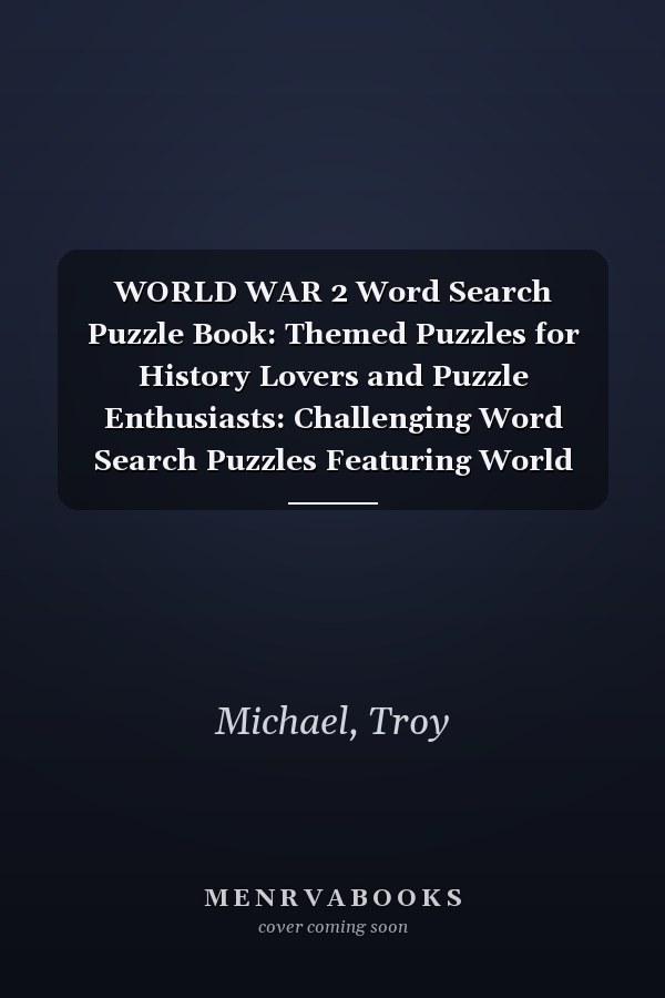 WORLD WAR 2 Word Search Puzzle Book: Themed Puzzles for History Lovers and Puzzle Enthusiasts: Challenging Word Search Puzzles Featuring World War 2 Battles, Leaders, Events, and More