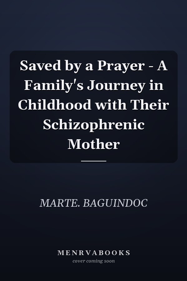 Saved by a Prayer - A Family's Journey in Childhood with Their Schizophrenic Mother