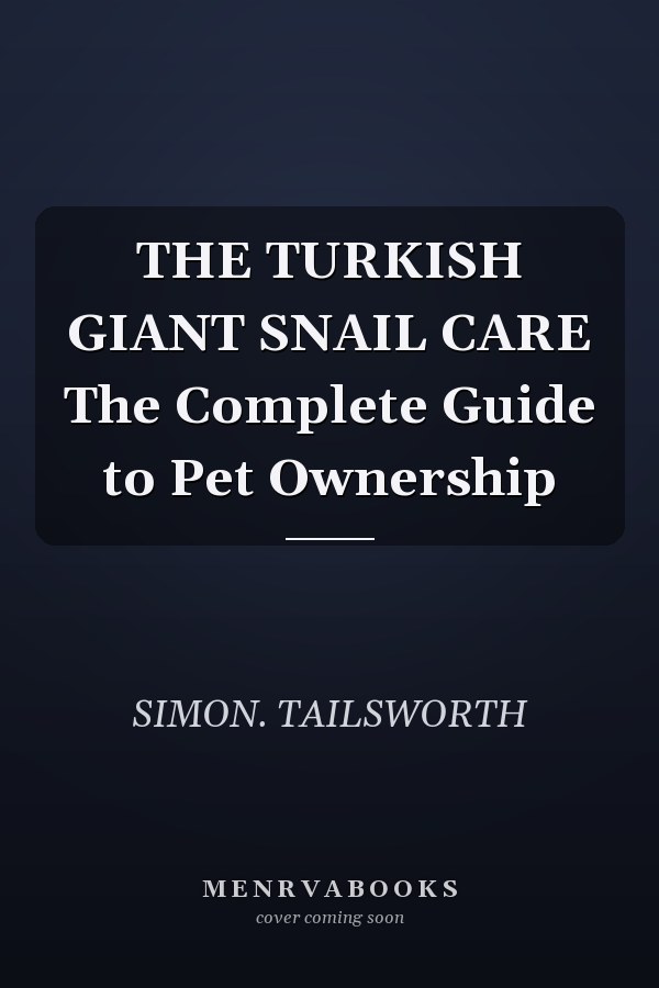 THE TURKISH GIANT SNAIL CARE The Complete Guide to Pet Ownership
