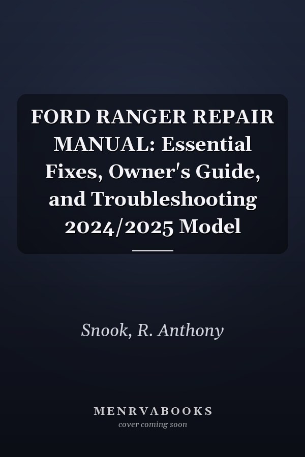 FORD RANGER REPAIR MANUAL: Essential Fixes, Owner's Guide, and Troubleshooting 2024/2025 Model
