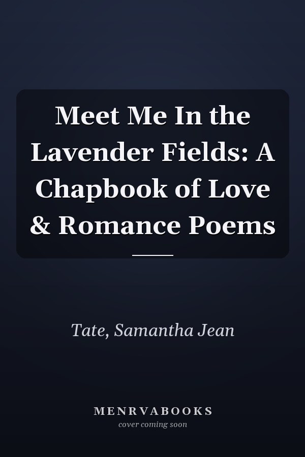 Meet Me In the Lavender Fields: A Chapbook of Love & Romance Poems