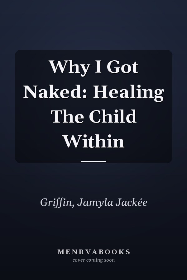 Why I Got Naked: Healing The Child Within