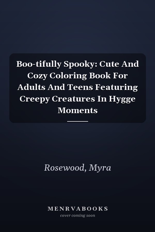 Boo-tifully Spooky: Cute And Cozy Coloring Book For Adults And Teens Featuring Creepy Creatures In Hygge Moments