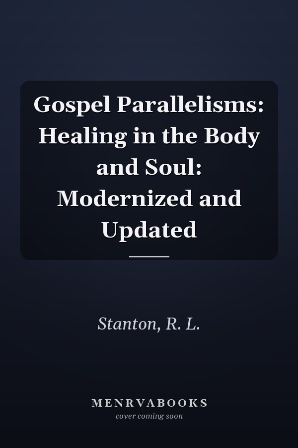 Gospel Parallelisms: Healing in the Body and Soul: Modernized and Updated