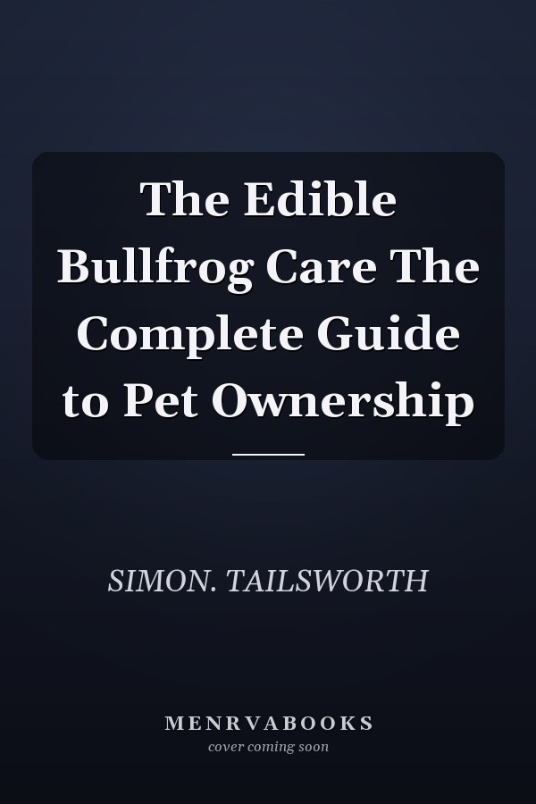 The Edible Bullfrog Care The Complete Guide to Pet Ownership