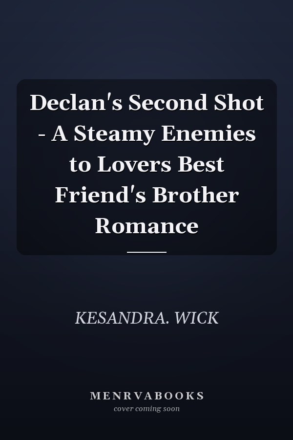 Declan's Second Shot - A Steamy Enemies to Lovers Best Friend's Brother Romance