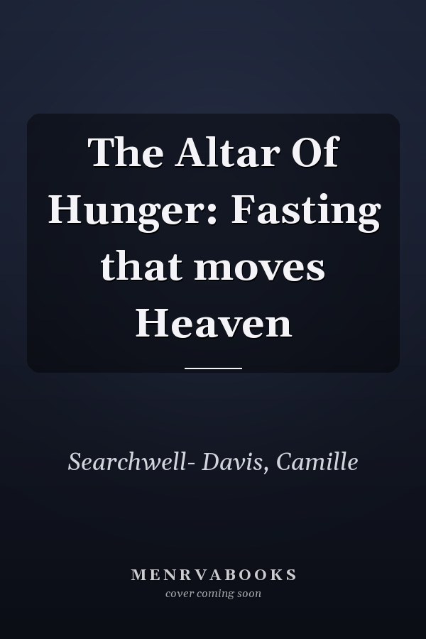 The Altar Of Hunger: Fasting that moves Heaven