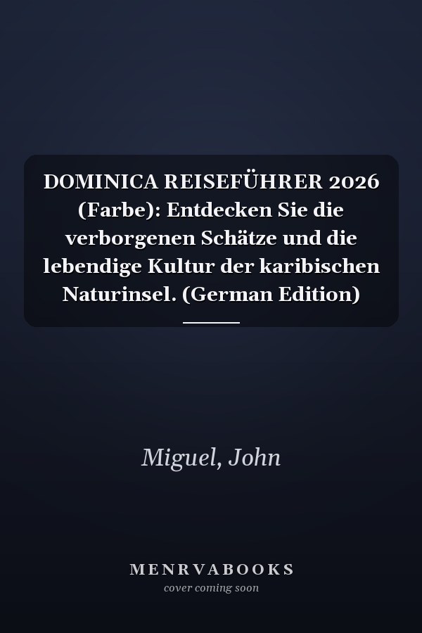 DOMINICA REISEFÜHRER 2026 (Farbe): Entdecken Sie die verborgenen Schätze und die lebendige Kultur der karibischen Naturinsel. (German Edition)