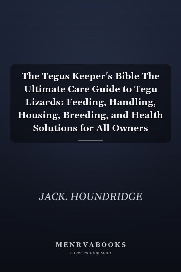 The Tegus Keeper's Bible The Ultimate Care Guide to Tegu Lizards: Feeding, Handling, Housing, Breeding, and Health Solutions for All Owners