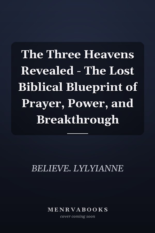 The Three Heavens Revealed - The Lost Biblical Blueprint of Prayer, Power, and Breakthrough