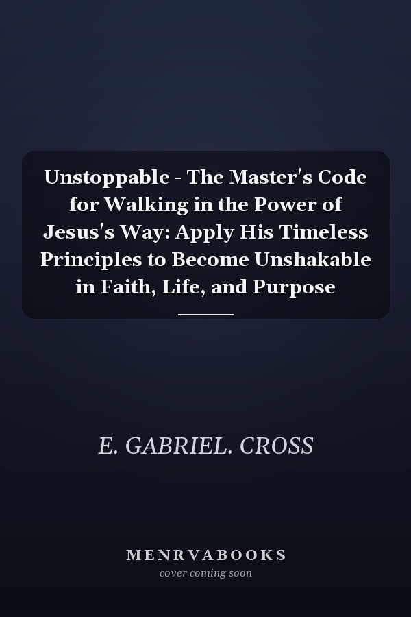 Unstoppable - The Master's Code for Walking in the Power of Jesus's Way: Apply His Timeless Principles to Become Unshakable in Faith, Life, and Purpose
