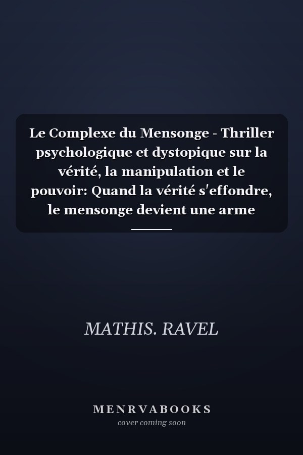 Le Complexe du Mensonge - Thriller psychologique et dystopique sur la vérité, la manipulation et le pouvoir: Quand la vérité s'effondre, le mensonge devient une arme