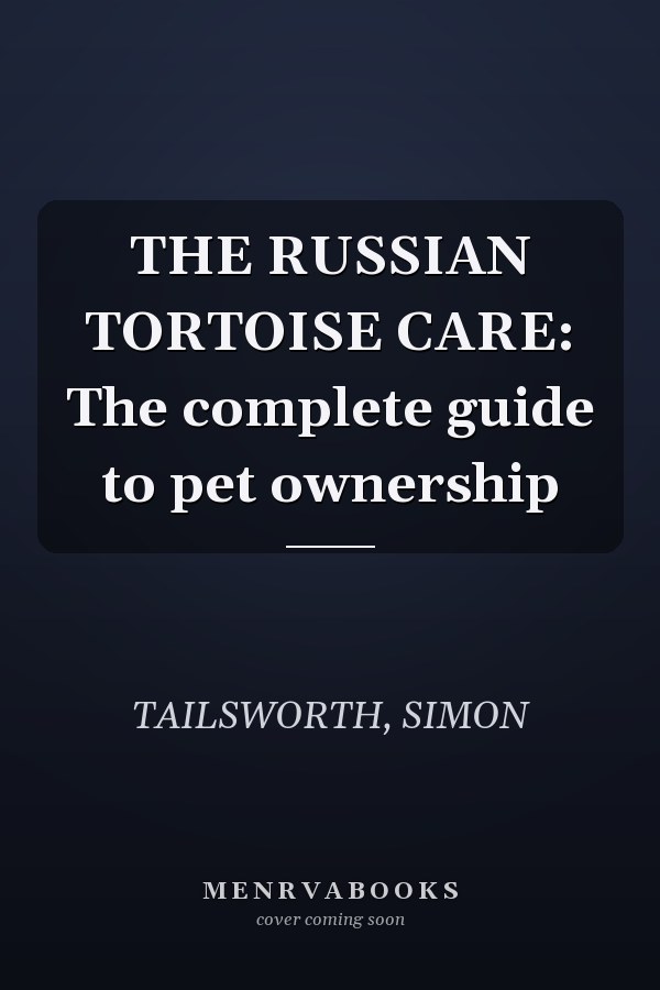 THE RUSSIAN TORTOISE CARE: The complete guide to pet ownership