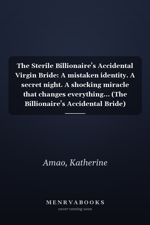 The Sterile Billionaire’s Accidental Virgin Bride: A mistaken identity. A secret night. A shocking miracle that changes everything… (The Billionaire’s Accidental Bride)
