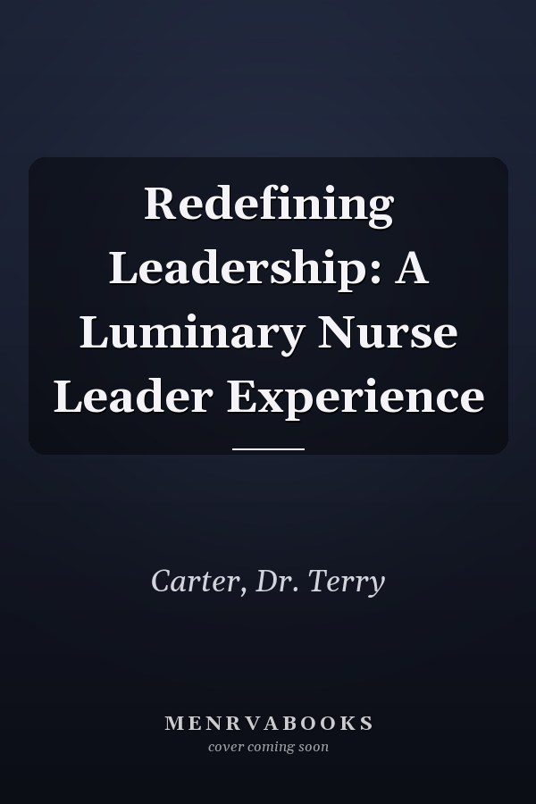 Redefining Leadership: A Luminary Nurse Leader Experience