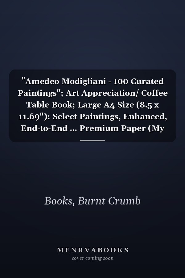 "Amedeo Modigliani - 100 Curated Paintings"; Art Appreciation/ Coffee Table Book; Large A4 Size (8.5 x 11.69"): Select Paintings, Enhanced, End-to-End ... Premium Paper (My Private Art Gallery)