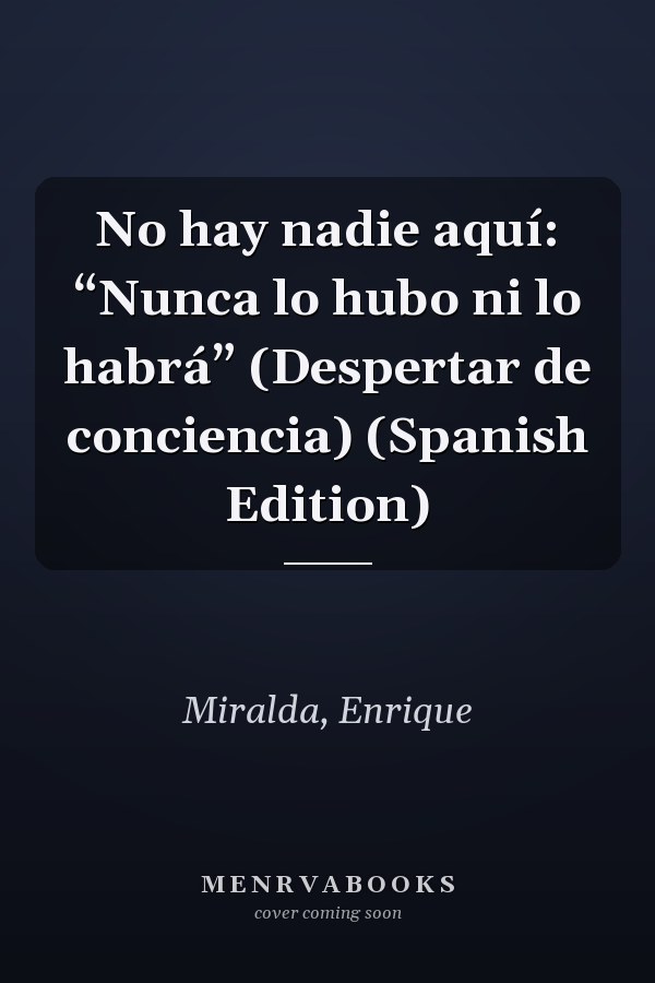 No hay nadie aquí: “Nunca lo hubo ni lo habrá” (Despertar de conciencia) (Spanish Edition)