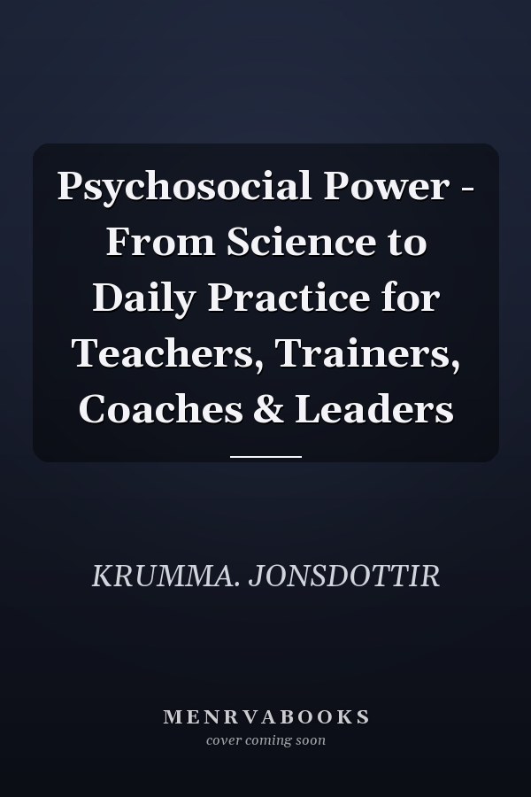 Psychosocial Power - From Science to Daily Practice for Teachers, Trainers, Coaches & Leaders