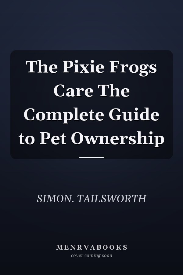 The Pixie Frogs Care The Complete Guide to Pet Ownership