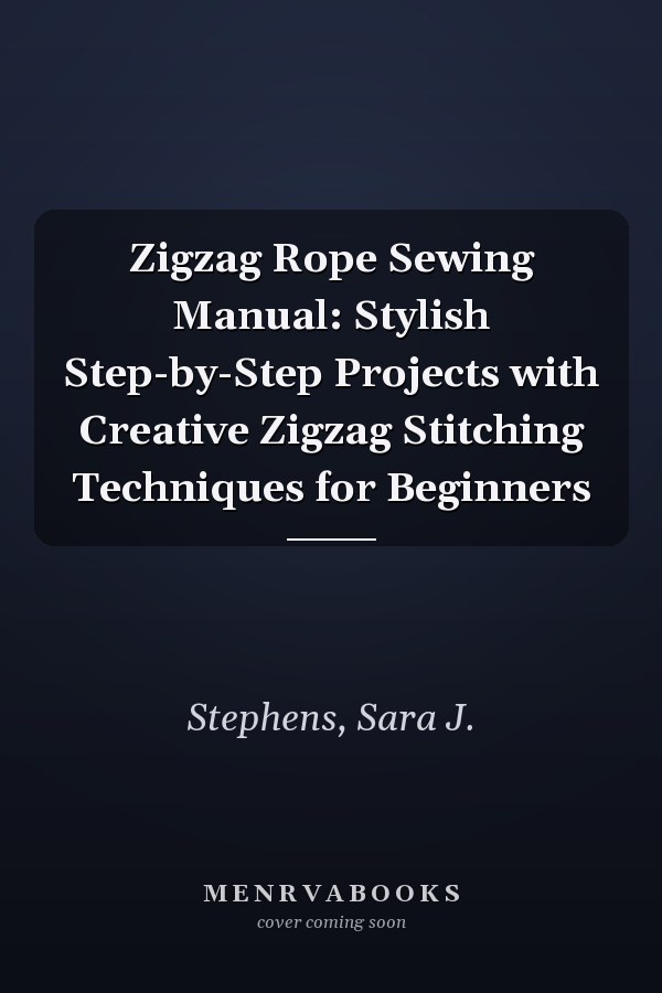 Zigzag Rope Sewing Manual: Stylish Step-by-Step Projects with Creative Zigzag Stitching Techniques for Beginners
