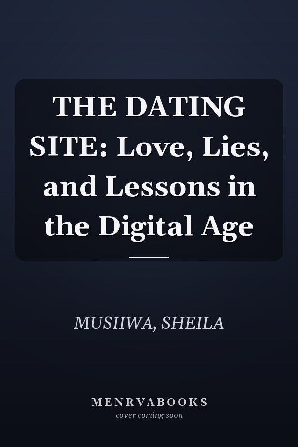 THE DATING SITE: Love, Lies, and Lessons in the Digital Age