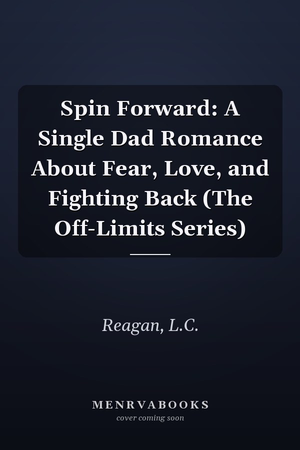 Spin Forward: A Single Dad Romance About Fear, Love, and Fighting Back (The Off-Limits Series)