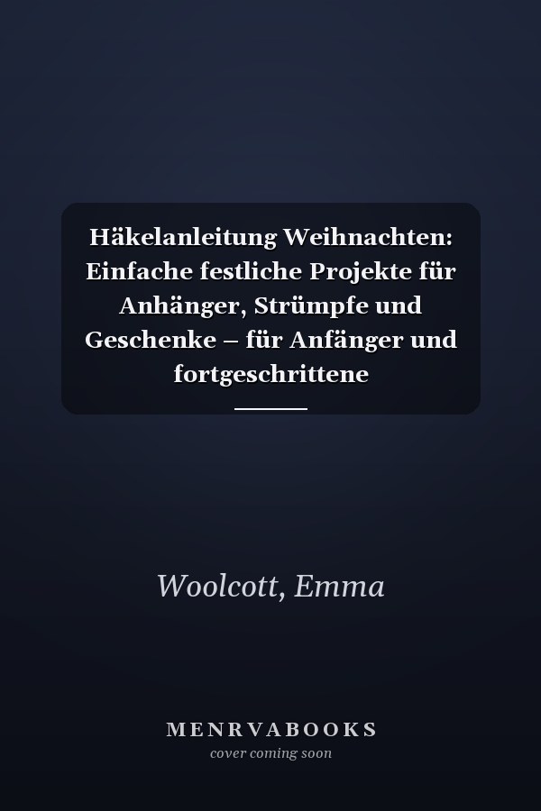 Häkelanleitung Weihnachten: Einfache festliche Projekte für Anhänger, Strümpfe und Geschenke – für Anfänger und fortgeschrittene Handarbeitsfreunde (German Edition)