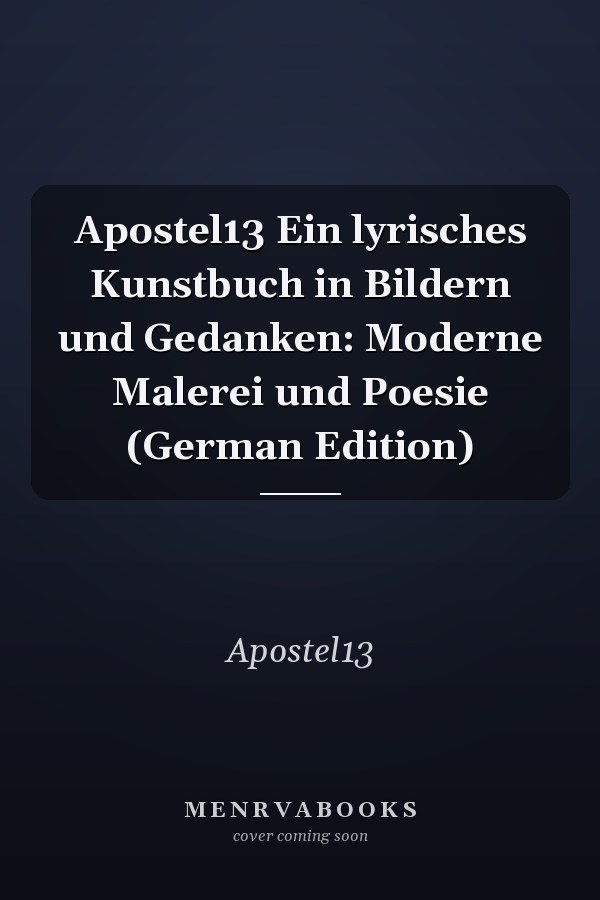 Apostel13 Ein lyrisches Kunstbuch in Bildern und Gedanken: Moderne Malerei und Poesie (German Edition)