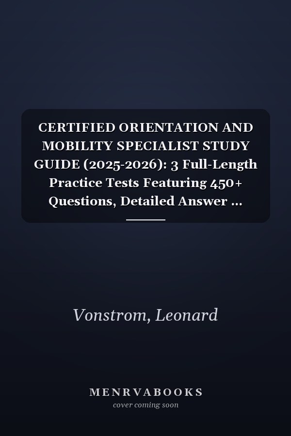 CERTIFIED ORIENTATION AND MOBILITY SPECIALIST STUDY GUIDE (2025-2026): 3 Full-Length Practice Tests Featuring 450+ Questions, Detailed Answer ... Review for the ACVREP COMS Certification Exam