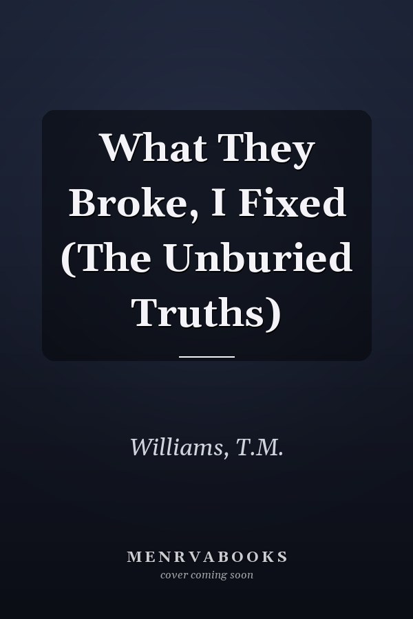 What They Broke, I Fixed (The Unburied Truths)