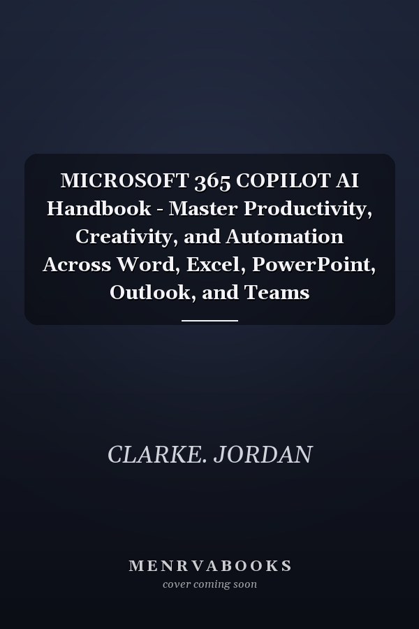 MICROSOFT 365 COPILOT AI Handbook - Master Productivity, Creativity, and Automation Across Word, Excel, PowerPoint, Outlook, and Teams