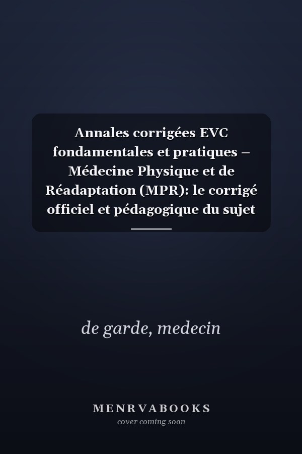 Annales corrigées EVC fondamentales et pratiques – Médecine Physique et de Réadaptation (MPR): le corrigé officiel et pédagogique du sujet pratique ... Physique et de Réadaptation. (French Edition)