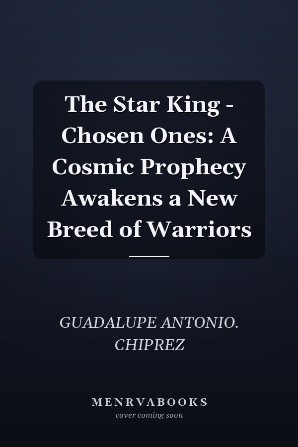 The Star King - Chosen Ones: A Cosmic Prophecy Awakens a New Breed of Warriors