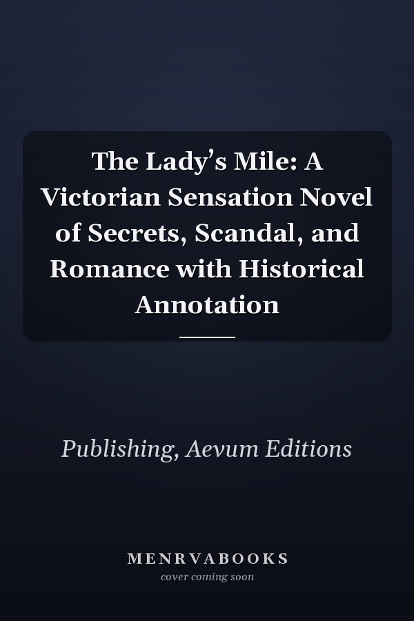 The Lady’s Mile: A Victorian Sensation Novel of Secrets, Scandal, and Romance with Historical Annotation