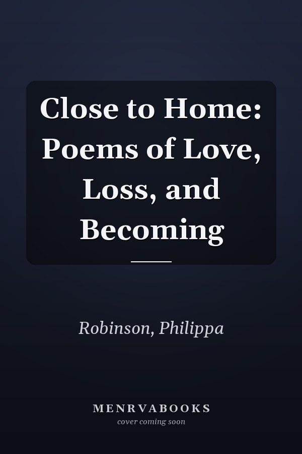 Close to Home: Poems of Love, Loss, and Becoming