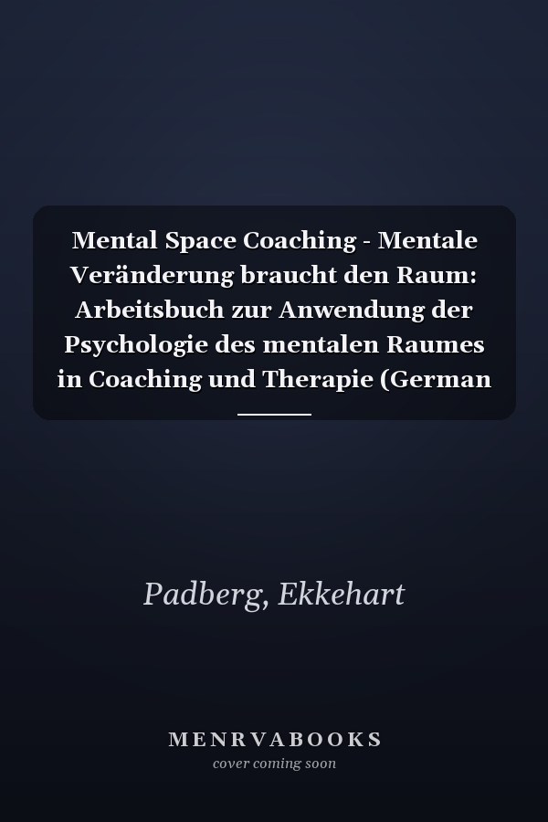Mental Space Coaching - Mentale Veränderung braucht den Raum: Arbeitsbuch zur Anwendung der Psychologie des mentalen Raumes in Coaching und Therapie (German Edition)