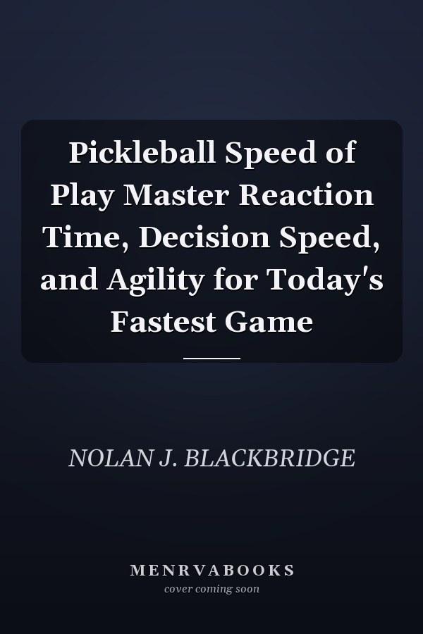 Pickleball Speed of Play Master Reaction Time, Decision Speed, and Agility for Today's Fastest Game