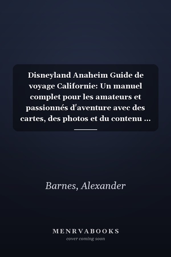 Disneyland Anaheim Guide de voyage Californie: Un manuel complet pour les amateurs et passionnés d'aventure avec des cartes, des photos et du contenu ... parcs à thème Disneyworld) (French Edition)